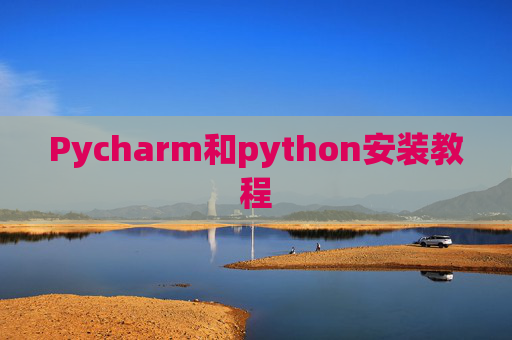 Pycharm和python安装教程 Pycharm和python安装教程